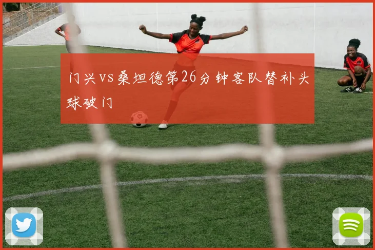 门兴vs桑坦德第26分钟客队替补头球破门