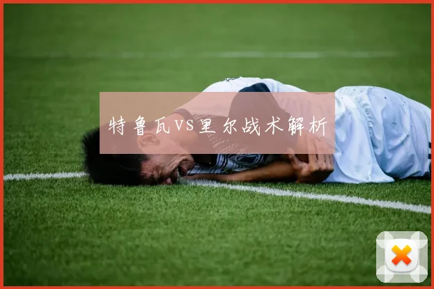 特鲁瓦vs里尔战术解析