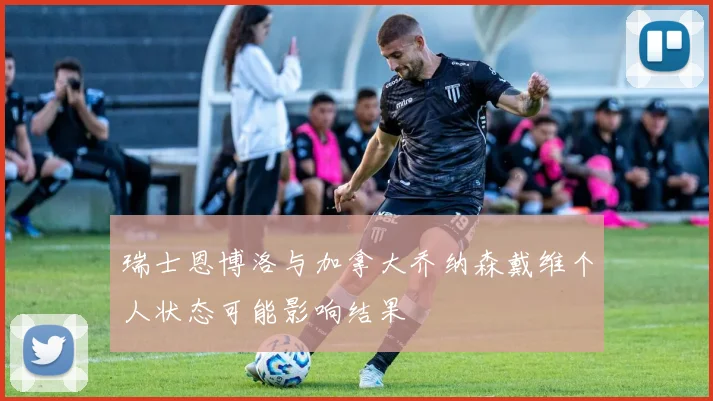 瑞士恩博洛与加拿大乔纳森戴维个人状态可能影响结果